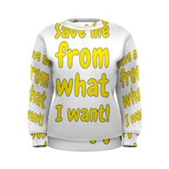 Save Me From What I Want Women s Sweatshirt by Valentinaart