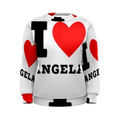 I Love Angela  Women s Sweatshirt by ilovewhateva