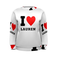 I Love Lauren Women s Sweatshirt by ilovewhateva