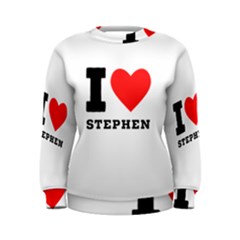 I Love Stephen Women s Sweatshirt by ilovewhateva