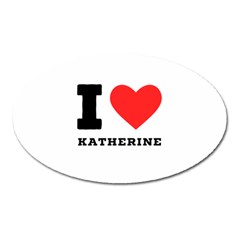 I Love Katherine Oval Magnet by ilovewhateva
