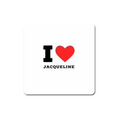 I Love Jacqueline Square Magnet by ilovewhateva