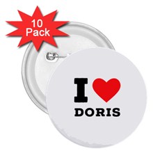 I Love Doris 2 25  Buttons (10 Pack)  by ilovewhateva