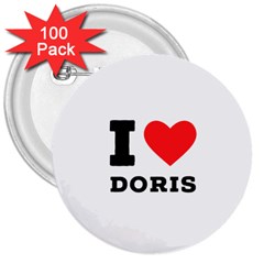 I Love Doris 3  Buttons (100 Pack)  by ilovewhateva