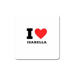 I Love Isabella Square Magnet by ilovewhateva