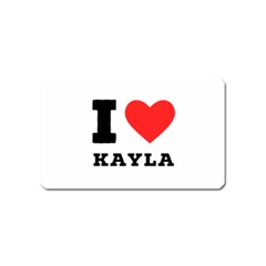 I Love Kayla Magnet (name Card) by ilovewhateva